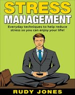 Stress Management: Everyday Techniques To Help Reduce Stress So You...