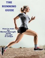 The Running Guide: How to train for mental strength while you get in shape (Build a Better Self Book 1) - Book Cover
