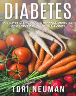 Diabetes: A Step by Step Guide to Manage Diabetes and Enjoy a Healthy Life Today! ((Reverse diabetes, Diet, Recipies, Health, Insulin,Sugar)) - Book Cover