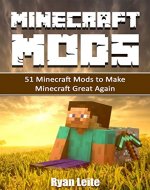 Minecraft Mods: BEST 51 Minecraft Mods to Make Minecraft Great Again: Quality over Quantity Mods Collection - Book Cover
