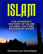 ISLAM: For Dummies! History of Islam. Islamic Culture. Beginners Guide (Quran, Allah, Mecca, Muhammad, Ramadan, Women in Islam) - Book Cover