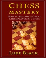 Chess Mastery: How to Become a Great Chess Player in 7 Steps - Book Cover