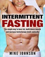 Intermittent fasting: The Simple Way To Burn Fat, Build Muscle And Increase Testosterone Naturally (Dieting, Fat Loss, Muscle Gain, Health) - Book Cover