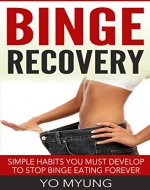 Binge recovery: Simple habits you must develop to stop binge eating forever (Binge Eating, Eating Disorder, Binge Eating Cure, Never Binge Again) - Book Cover