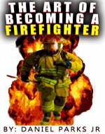 The Art Of Becoming A Firefighter (How To.....Careers!!! Book 1)