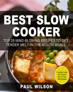 Best Slow Cooker: Top 25 Mind-blowing Recipes To Get Tender Melt-In-The-Mouth Meals - Book Cover