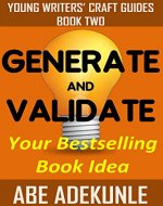 Generate and Validate Your Bestselling Book Idea: Easily Find and Confirm That Your Kindle Book Ideas Will Sell (Young Writers' Craft Guides Book Two) - Book Cover