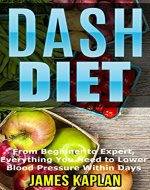 Dash Diet: From Beginner to Expert, Everything You Need to Lower Blood Pressure Within Days (Low Cholesterol Cookbook, Low Cholesterol Diet, Macrobiotics, Macrobiotic Cookbook) - Book Cover