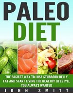 Paleo Diet: The Easiest Way To Lose Stubborn Belly Fat And Start Living The Healthy Lifestyle You Always Wanted (weight loss, losing weight, living healthy, fat loss, paleo for beginners) - Book Cover