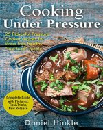Cooking Under Pressure: 25 Simple Recipes For Tender Meals In No Time - Book Cover