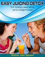 Easy Juicing Detox for Body Cleansing and Weight Loss: With Juice Detox, You Stand to Gain a Lot of Benefits including; Losing Weight, Getting Rid of Allergies, ... Making the Skin of the Face and Body Sm - Book Cover