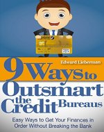 9 Ways to Outsmart  the Credit Bureaus: Easy Ways to Get Your Finances in Order Without Breaking the Bank (How To Fix Your Credit, Credit Repair, Debt Free) - Book Cover