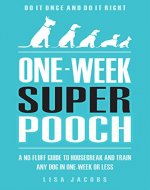 Puppy Training: One-Week Super Pooch: A No-Fluff Guide To Housebreak And Train Any Dog In One-Week Or Less - Do It Once and Do It Right - Book Cover