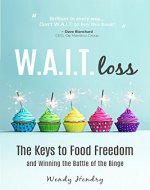 W.A.I.T.loss: The Keys to Food Freedom and Winning the Battle of the Binge (Eating Disorder, Diet, Weight Loss, Binging, Food Addictions) - Book Cover