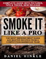 Smoke It Like a Pro: The Best Smoking Meat Guide & 25 Master Recipes From A Competition Barbecue Team + Bonus 10 Must-Try Bbq Sauces - Book Cover