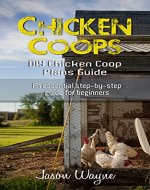Chicken Coops: DIY Chicken Coop Plans Guide: An Essential Step-By-Step Guide for Beginners (DIY, beginners, gardening, woodwork, backyard, projects) - Book Cover