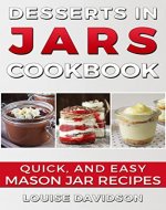 Desserts in Jars Cookbook: Quick and Easy Mason Jar Recipes - Book Cover