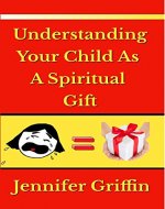 Understanding Your Child As A Spiritual Gift - Book Cover