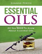 Essential Oils: All You Need to Know About Essential Oils - Book Cover