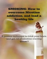 Smoking: How to overcome Nicotine addiction and lead a healthy life.: A proven technique to trick your brain and get rid of nicotine craving (smoking cessation, ... Smoking, Stop Smoking, cigarette) - Book Cover