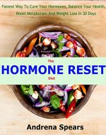 The Hormone Reset Diet: Fastest Way To Cure Your Hormones, Balance Your Health, Boost Metabolism And Weight Loss In 30 Days - Book Cover