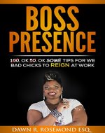 Boss Presence: 100, Ok 50, Ok Some Tips for We Bad Chicks to REIGN at Work - Book Cover