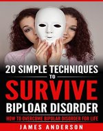 Bipolar Disorder: 20 Simple Techniques To Survive Biploar Disorder - How To Overcome Bipolar Disorder For Life (bipolar survival guide, understanding bipolar ... bipolar symptoms, anger management) - Book Cover