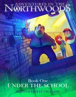 Under the School (Adventures in the Northwoods Book 1) - Book Cover