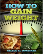 How To Gain Weight; The Best Possible Way To Gain Weight From Slim To Big, With Healthy Food, Junk Food, Tips, Supplements, The Danger Of Not Eating Good, Put On Weight. Reduce Stress And Hunger. - Book Cover