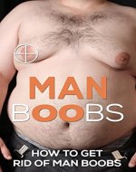 Man Boobs: How to Get Rid of Man Boobs? (Overcome Man Boobs,  Chest Fat, Bulky Chest, Man Breast) - Book Cover