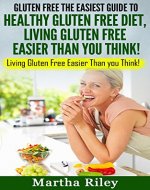 GLUTEN FREE: The Easiest Guide to Healthy Gluten Free Diet: LIVING GLUTEN FREE EASIER THAN YOU THINK! - Book Cover