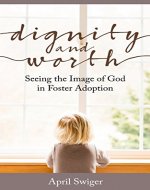 Dignity and Worth: Seeing the Image of God in Foster Adoption - Book Cover