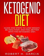 Ketogenic Diet: Guide and Steps to Lose Weight, Be Healthier and Feel Better with the Ketogenic Diet (Ketogenic Diet, Wieght Loss, Fat Loss, Healthier) - Book Cover