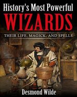 History’s Most Powerful Wizards: Their Life, Magick and Spells - Book Cover