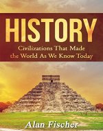 HISTORY: Civilizations That Made the World As We Know Today - Book Cover