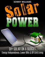 Solar Power: DIY Solar On A Budget - Energy Independence, Lower Bills & Off Grid Living (Solar Power, Self Reliance, Energy) - Book Cover