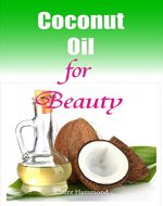 Coconut Oil for Beauty: 35 Coconut Oil Uses for  Gorgeous Skin, Hair, and Nails - Book Cover