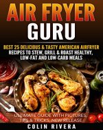Air Fryer Guru: Best 25 Delicious & Tasty American Airfryer Recipes To Stew, Grill & Roast Healthy, Low-Fat and Low-Carb Meals - Book Cover