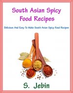 South Asian Spicy Food Recipes: Delicious And Easy To Make South Asian Spicy Food Recipes - Book Cover