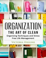 Organization: The Art of Clean- Organizing Techniques and  Stress Free Life Management - Book Cover