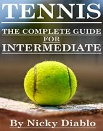 Tennis: The Complete Guide For Intermediate (Tennis Sports, Fitness, Nutrition, Exercise, Fun, Learning) - Book Cover