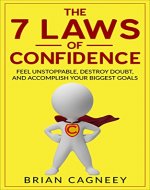 Confidence: The 7 Laws of Confidence: Feel Unstoppable, Destroy Doubt, And Accomplish Your Biggest Goals (7 Laws, Confidence, Self-Esteem Books, Confidence Game, Success Mindset) - Book Cover