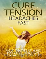 Cure Tension Headaches Fast: How to Treat and Prevent Tension Headaches for Life (stress, headache, relief) - Book Cover