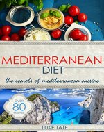 Mediterranean Diet: The Secrets of Mediterranean Cuisine (Your Practical Guide and 80+ Simple Recipes for Weight Loss and Healthy Living) - Book Cover
