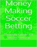 Money Making Football Betting: A short and simple guide on how to do betting research and filter out winning bets that make you money (Sports Betting, ... Online, Football Betting, Soccer Betting) - Book Cover