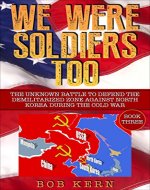 We Were Soldiers Too: The Unknown Battle to Defend the Demilitarized Zone Against North Korea During the Cold War - Book Cover
