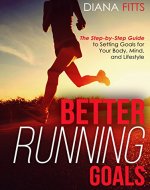 Better Running Goals: The Step-by-Step Guide to Setting Goals for Your Body, Mind, and Lifestyle - Book Cover