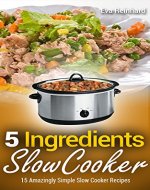 5 Ingredient Slow Cooker: 15 Amazingly Simple Slow Cooker Recipes (Healthy Recipes, Crock Pot Recipes, Slow Cooker Recipes,  Caveman Diet, Stone Age Food, Clean Food) - Book Cover