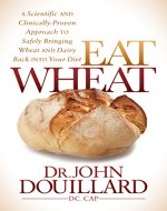 Eat Wheat: A Scientific and Clinically-Proven Approach to Safely Bringing Wheat and Dairy Back Into Your Diet - Book Cover