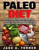 Paleo Diet: The Ultimate Paleo Diet Guide and Recipes for Rapid Weight Loss, Living Healthy, and Feeling Amazing For Life (Paleo for beginners, Paleo recipes, ... Paleo diet meal plan, Paleo Recipe Book) - Book Cover